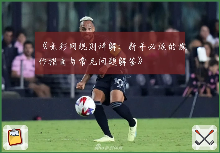 《竞彩网规则详解：新手必读的操作指南与常见问题解答》