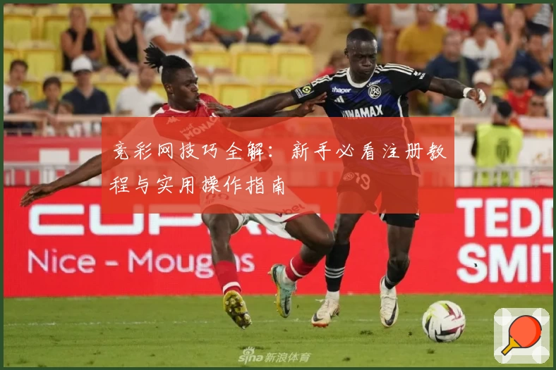 竞彩网技巧全解：新手必看注册教程与实用操作指南