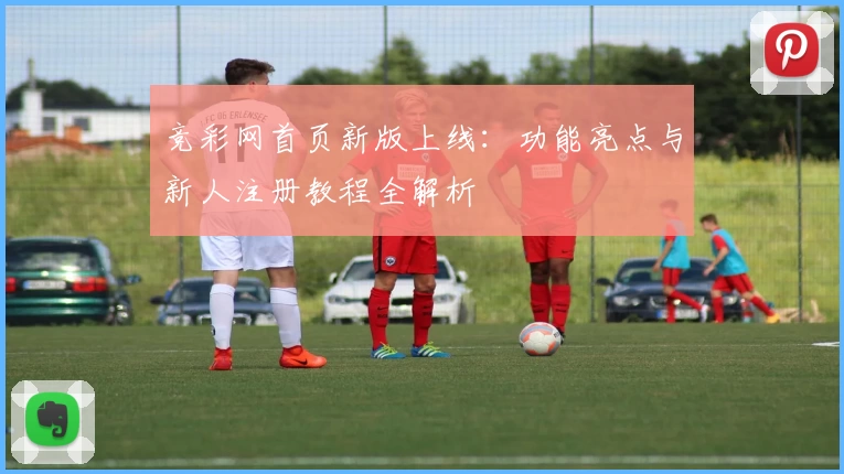 竞彩网首页新版上线：功能亮点与新人注册教程全解析