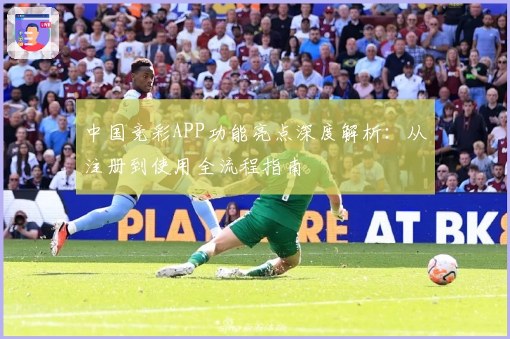 中国竞彩APP功能亮点深度解析：从注册到使用全流程指南