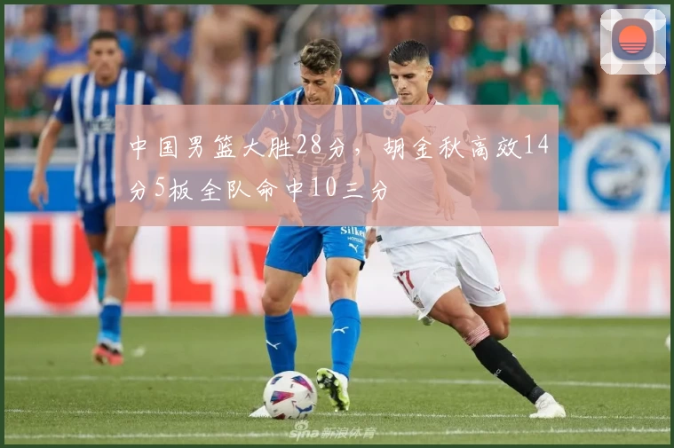 中国男篮大胜28分,胡金秋高效14分5板全队命中10三分