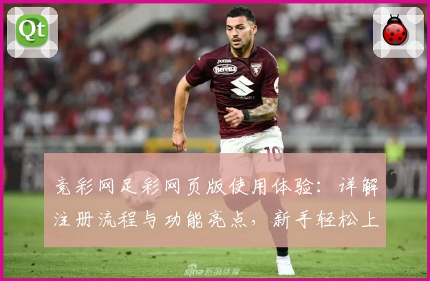 竞彩网足彩网页版使用体验：详解注册流程与功能亮点，新手轻松上手
