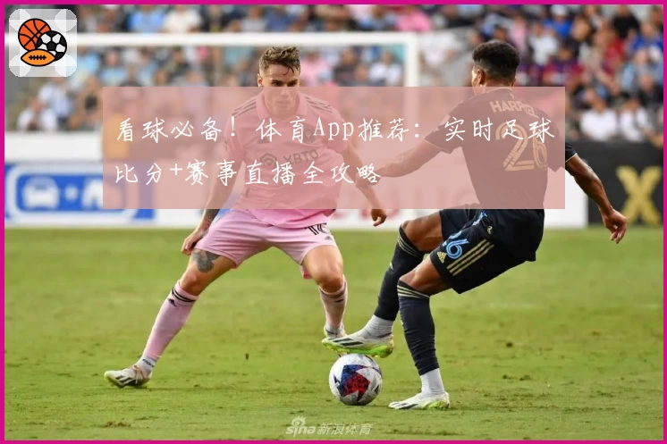 看球必备!体育App推荐:实时足球比分+赛事直播全攻略