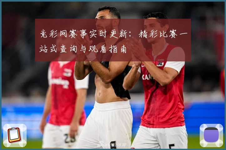 竞彩网赛事实时更新：精彩比赛一站式查询与观看指南