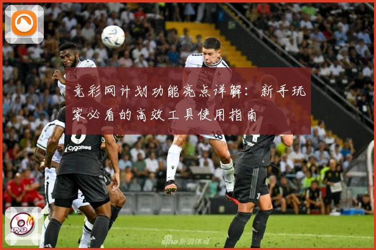 竞彩网计划功能亮点详解：新手玩家必看的高效工具使用指南
